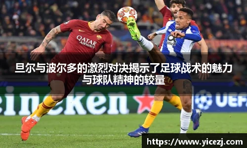 旦尔与波尔多的激烈对决揭示了足球战术的魅力与球队精神的较量