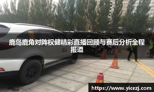 鹿岛鹿角对阵权健精彩直播回顾与赛后分析全程报道